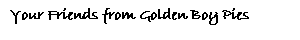 Your Friends at Golden Boy Pies