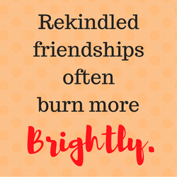 Quote_ Rekindled friendships often burn more brightly.
