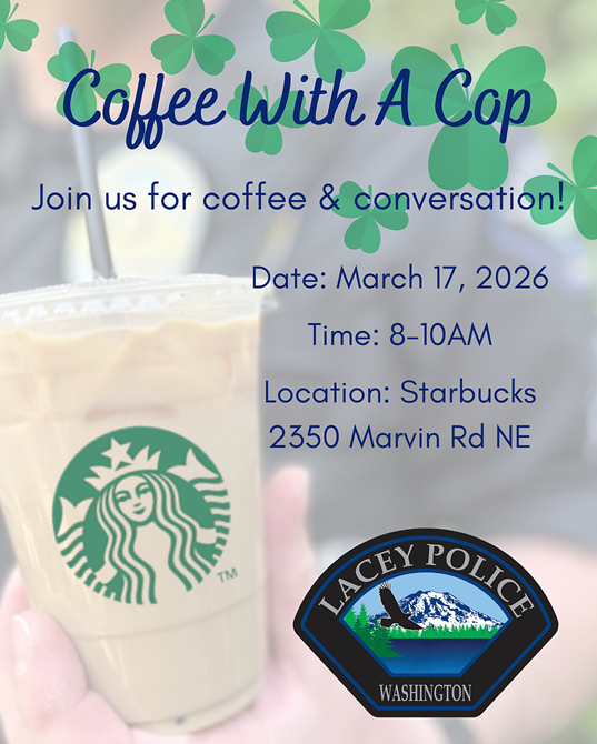 Photo of a police officer holding a cup of coffee with a Starbucks logo on the front. There are four leaf clovers along the top of the image and the Lacey Police logo in the bottom right corner. Event details say: Coffee With a Cop - Join us for coffee & conversation! Date: March 17, 2026 | Time: 8 - 10 a.m. | Location: Starbucks (2350 Marvin Rd NE)