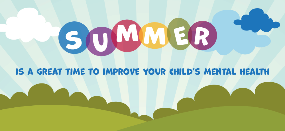 Summer Is A Great Time To Improve Your Childs Mental Health