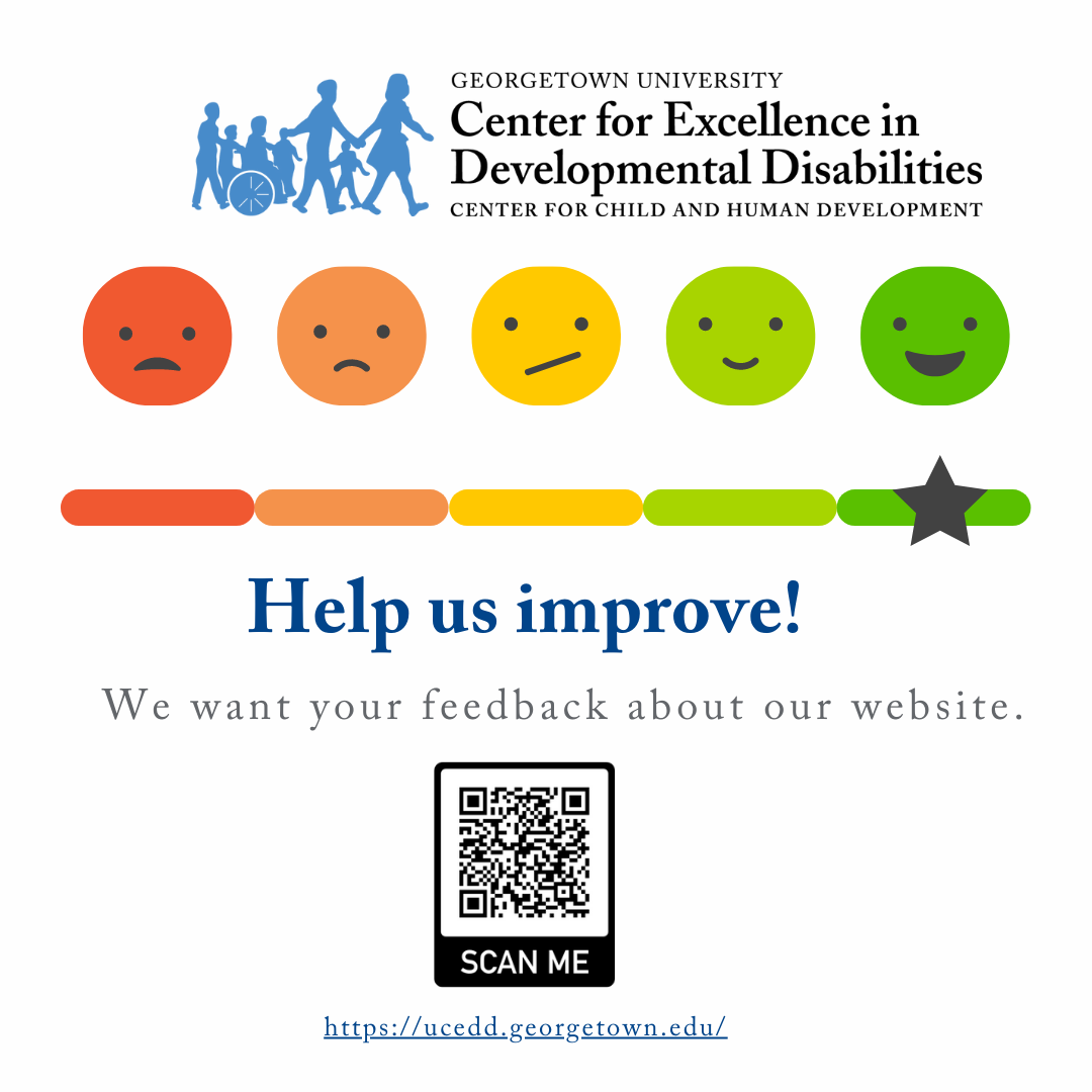A sliding scale of colorful smiley faces from unhappy to happy. Text reads Help us improve! We want your feedback about our website. The Georgetown University Center for Excellence in Developmental Disabilities Center for Child and Human Development 