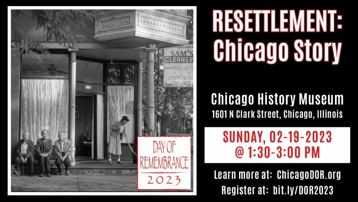 Black and white image of three men sitting and one woman sweeping outside a storefront with sign “Sam’s Cleaners”.  Red text on white background in lower right corner of image reads “Day of Remembrance 2023” and red and white text on black background to right of image reads “Resettlement: Chicago Story, Chicago History Museum, 1601 N Clark Street, Chicago, Illinois, Sunday, 02-19-2023, @ 1:30-3:00 PM, Learn more at: ChicagoDOR.org, Register at: bit.ly/DOR2023”