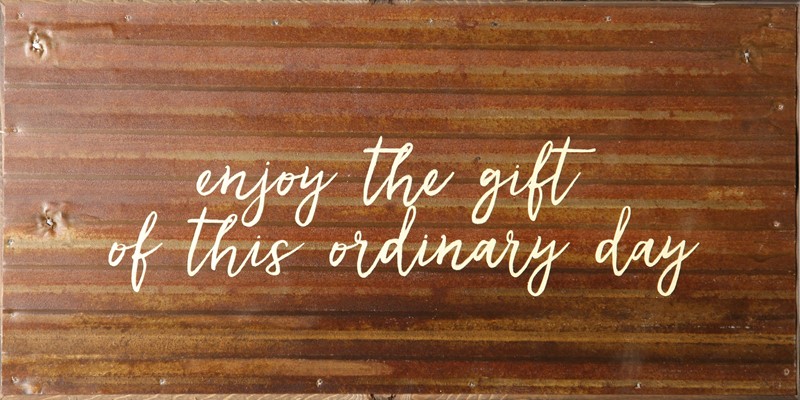 Enjoy the gift of this ordinay day sign