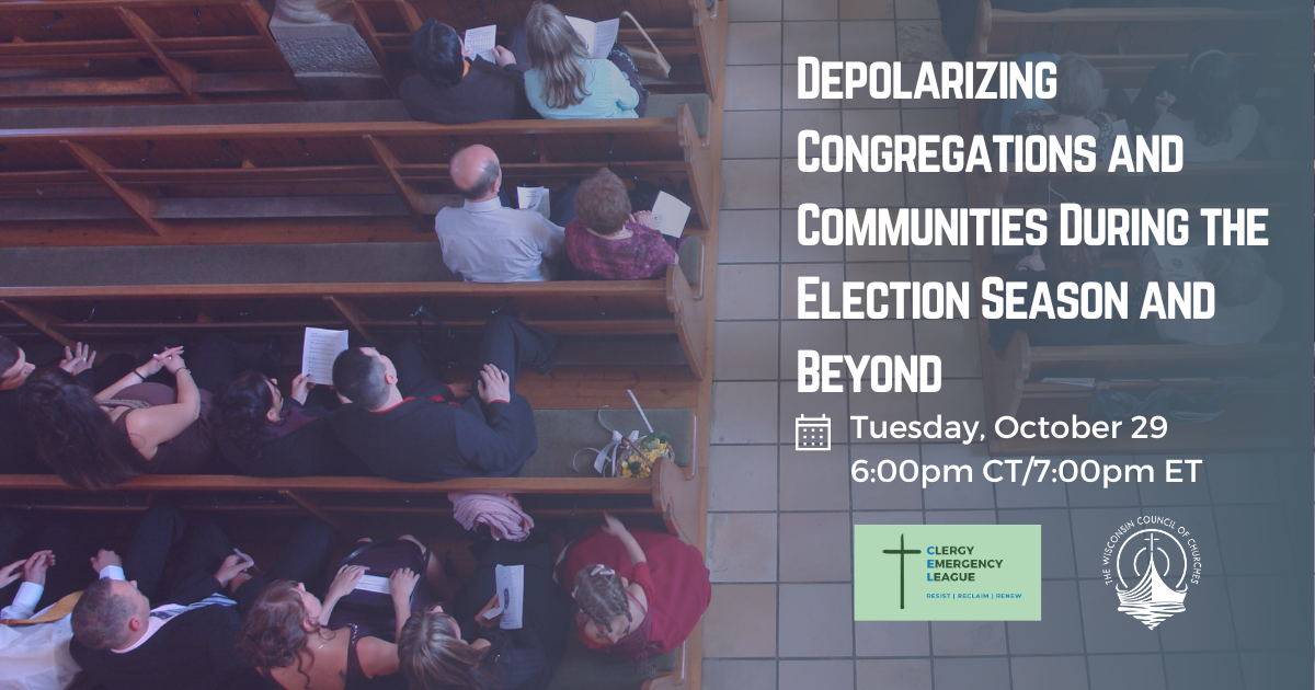 Background image: overhead shot of people seated in wooden pews wtih papers in their hands. Text: Depolarizing Congregations and Communities During the Election Season and Beyond. (calendar icon) Tuesday, October 29, 6:00pm CT/7:00pm ET. Logos of the Wisconsin Council of Churches and the Clergy Emergency League. 