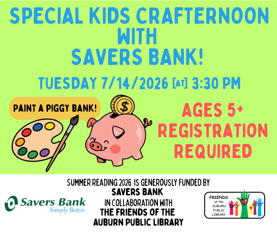 SPECIAL Kids Crafternoon Decorate a piggy bank with Savers Bank! Tuesday, July 14th 3:30—4:30 PM Recommended for ages 5+. Register at https://auburnlibrary.org/library-calendar/