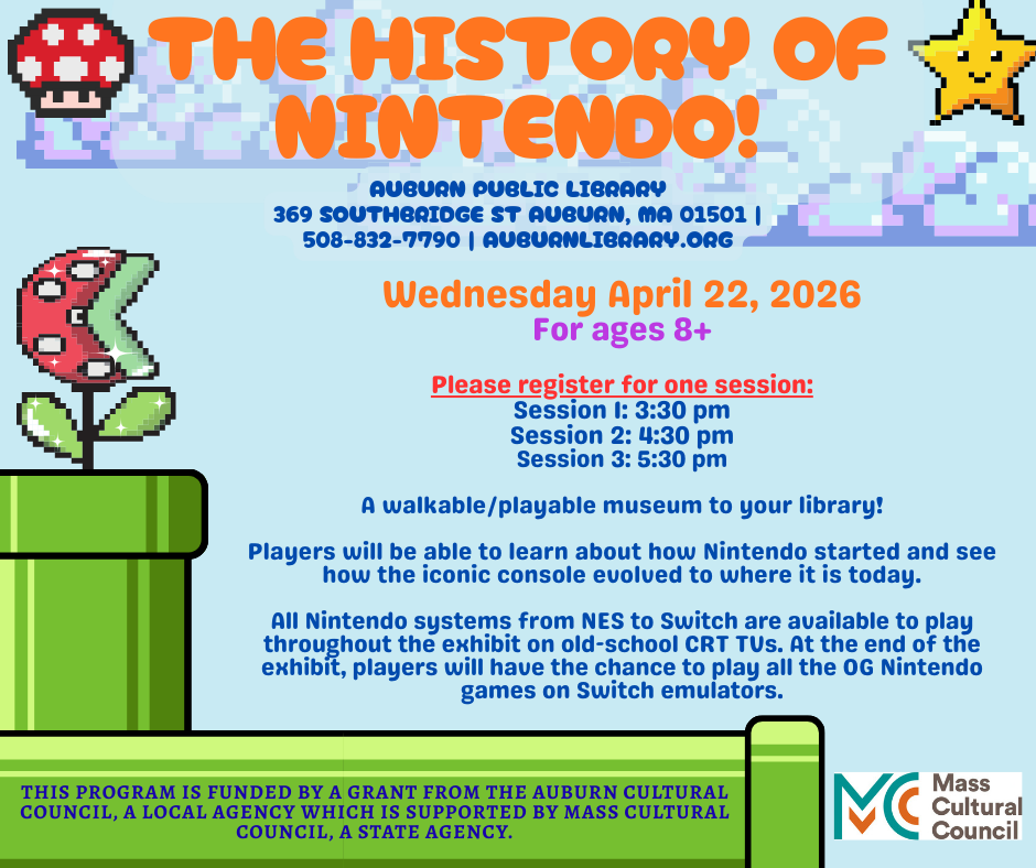 The History of Nintendo! Wednesday, April 22nd. 3 sessions. Ages 8 and up. More information at https://auburnlibrary.assabetinteractive.com/calendar/2026-april/ 