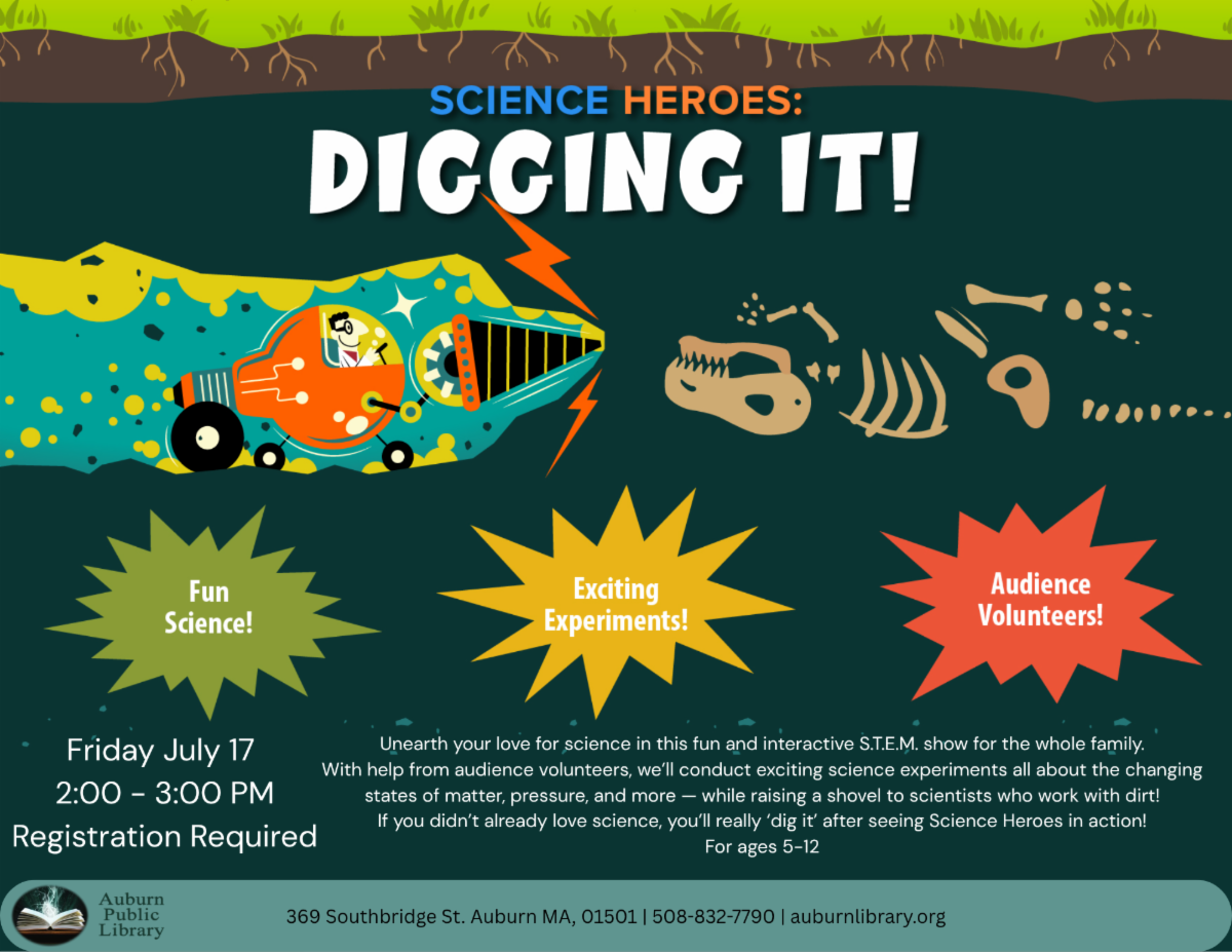 Science Heroes: "Digging it!" (ages 5-12) Friday, July 17th 2:00—3:00 PM Unearth your love for science in this fun and interactive S.T.E.M. show for the whole family. Register at https://auburnlibrary.org/library-calendar/