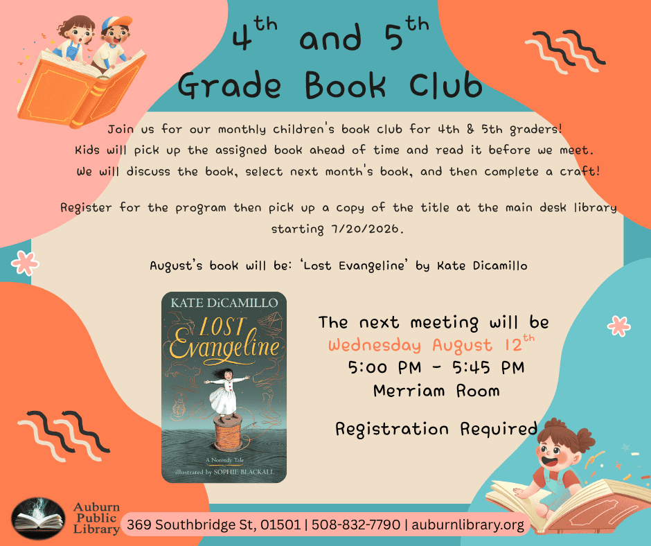 Children's Book Club (4th & 5th Grade) Wednesday August 12th 5:00—5:45 PM. This month we will be reading Lost Evangeline by Kate Dicamillo. Register at https://auburnlibrary.org/library-calendar/