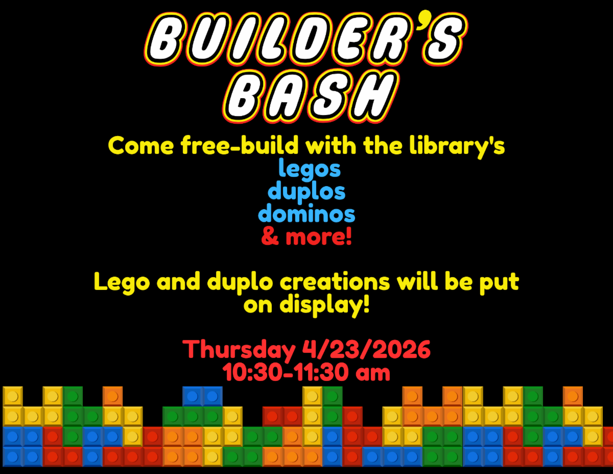 Builders Bash! Thursday, April 23rd 10:30—11:30 AM Builders Bash Come free-build with the library's legos, duplos, dominoes, and more! Lego and duplo creations will be put on display.