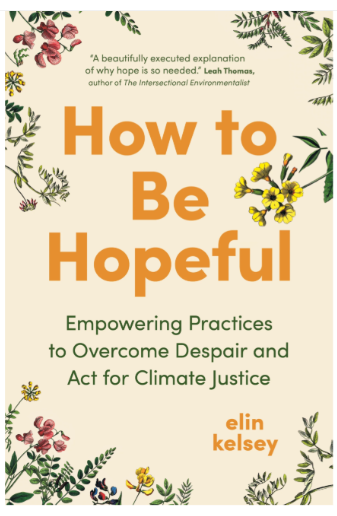 The cover of the book How to Be Hopeful: Empowering Practices to Overcome Despair and Act for Climate Justice by Elin Kelsey