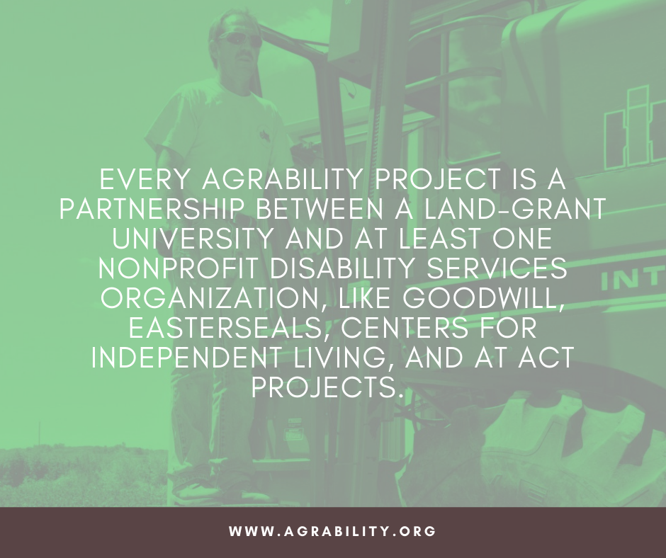 Every AgrAbility Project is a partnership between a land grant university and at least one nonprofit disability service organization