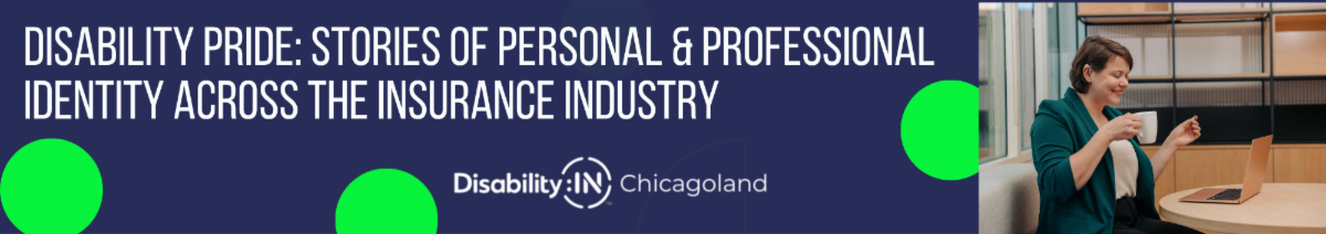 Navy blue background with white text that reads Disability Pride: Stories of Personal & Professional Identity Across the Insurance Industry. The Disability:IN Chicagoland logo appears below in white. There are three fluorescent circles and a photo of a woman on a video conference on her laptop in an office. She holds a mug and wears a hearing aide in her right ear. 