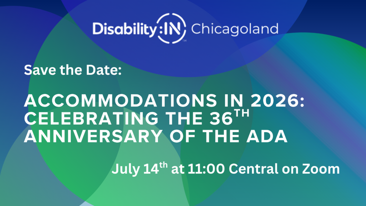 Blue and green background of overlapping circles. The Disability:IN Chicagoland logo appears at the top with text that reads, Save the Date: Accommodations in 2026: Celebrating the 36th Anniversary of the ADA, July 14th at 11:00 Central on Zoom