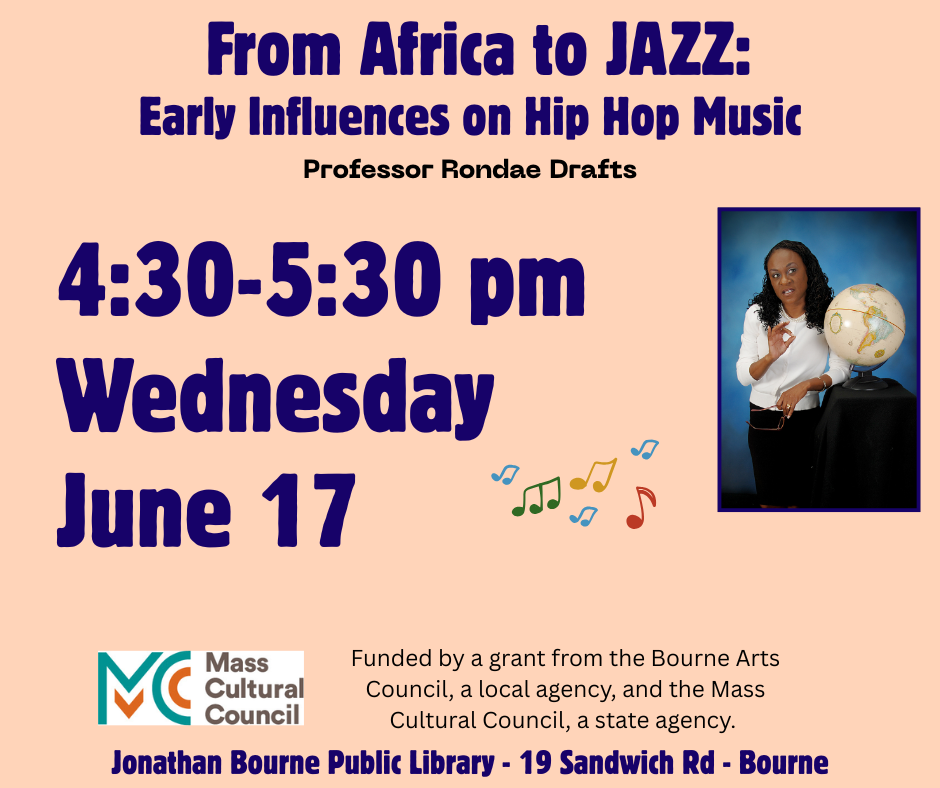 From Africa to Jazz Early influences on hip hop music Professor Rondae Drafts 4:30-5:30pm Wednesday June 17 Funded by a grant from the Bourne Arts Council and the Mass Cultural Council
