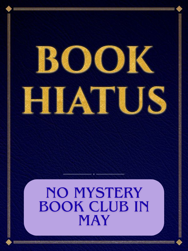 book cover with the text book hiatus no mystery readers club in May