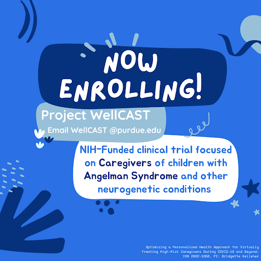 Now Enrolling: Project WellCAST (email WellCAST@purdue.edu) - NIH-Funded clinical trial focused on Caregivers of children with Angelman Syndrome and other neurogenetic conditions