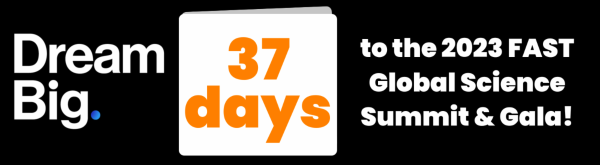 Dream Big - 37 days to the 2023 FAST Global Science Summit & Gala!