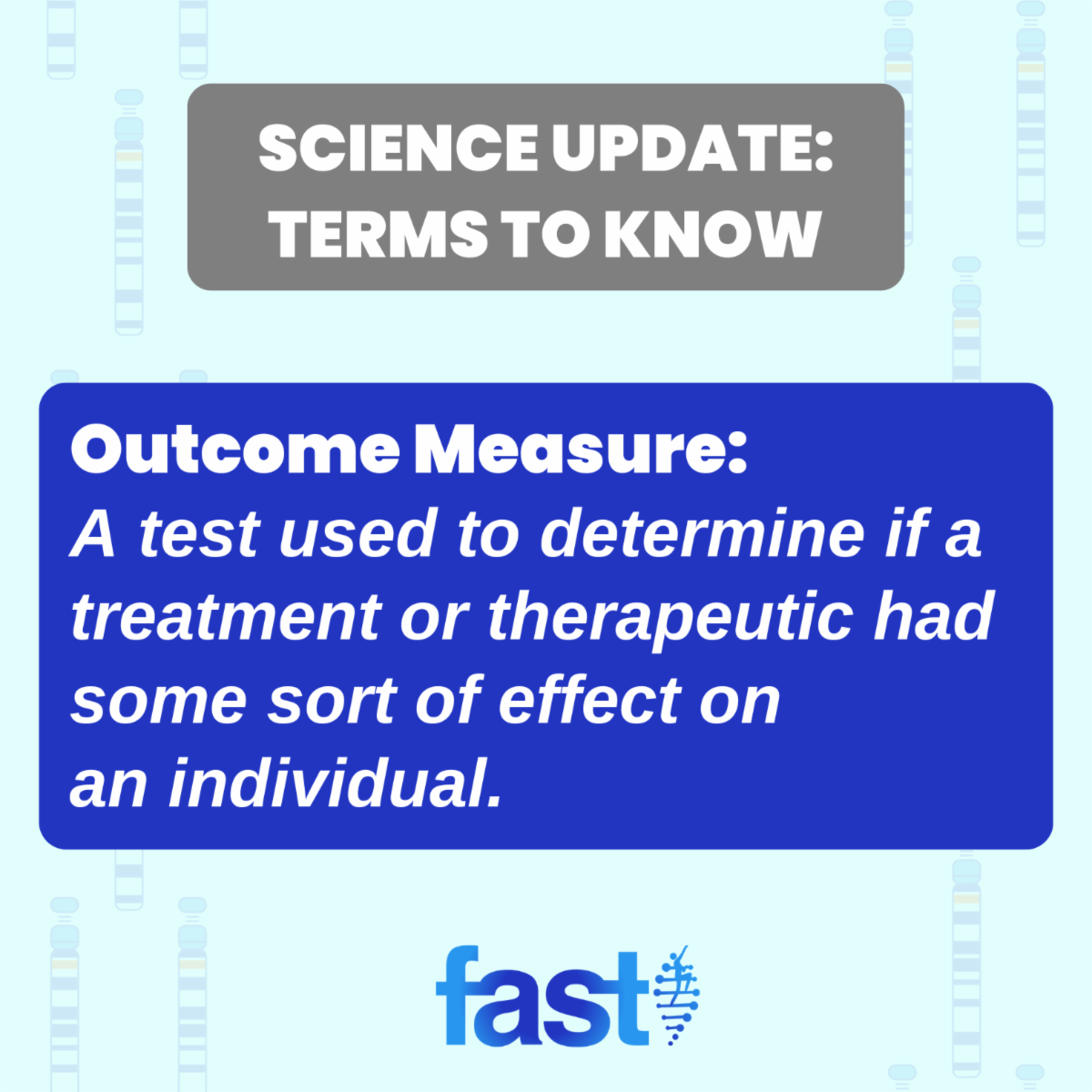 Science Update: Terms to Know - Outcome Measure: a test used to determine if a treatment or therapeutic had some sort of effect on an individual.