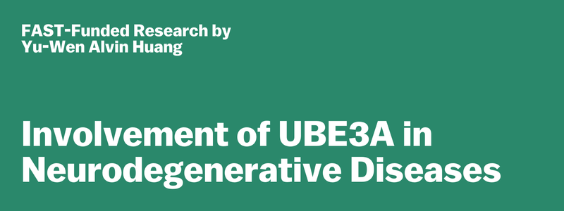 FAST-funded research by Yu-Wen Alvin Huang: Involvement of UBE3A in different neurodegenerative diseases