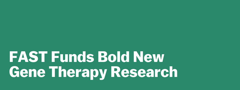FAST Funds Bold New Gene Therapy Research