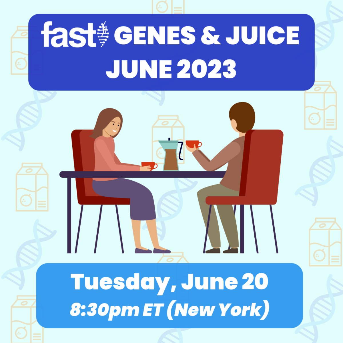 FAST Genes & Juice June 2023 - Tuesday June 20 at 8:30pm ET (New York) - with an image of two people having coffee and chatting at a table