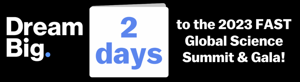 2 days to the 2023 FAST Global Science Summit & Gala! With the Dream Big logo