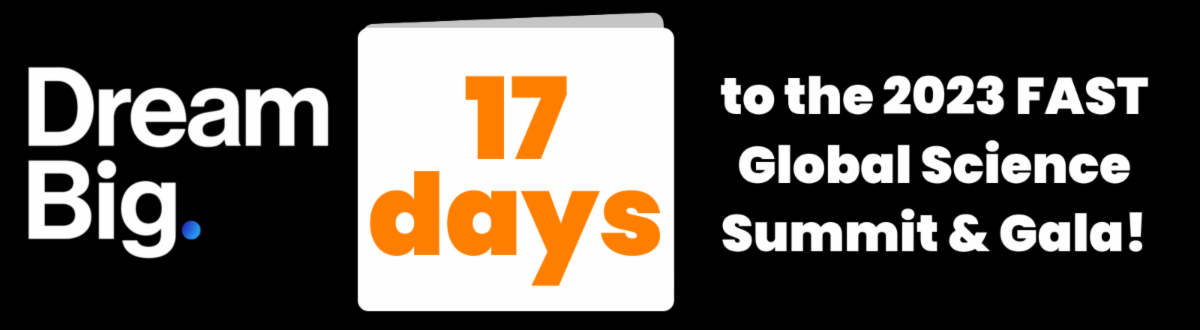 Dream Big - 17 days to the 2023 FAST Global Science Summit & Gala!