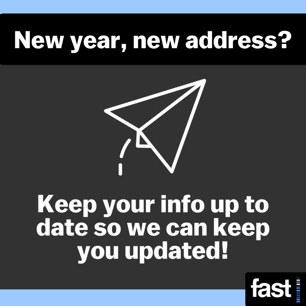 New year, new address? Keep your info up to date so we can keep you updated!