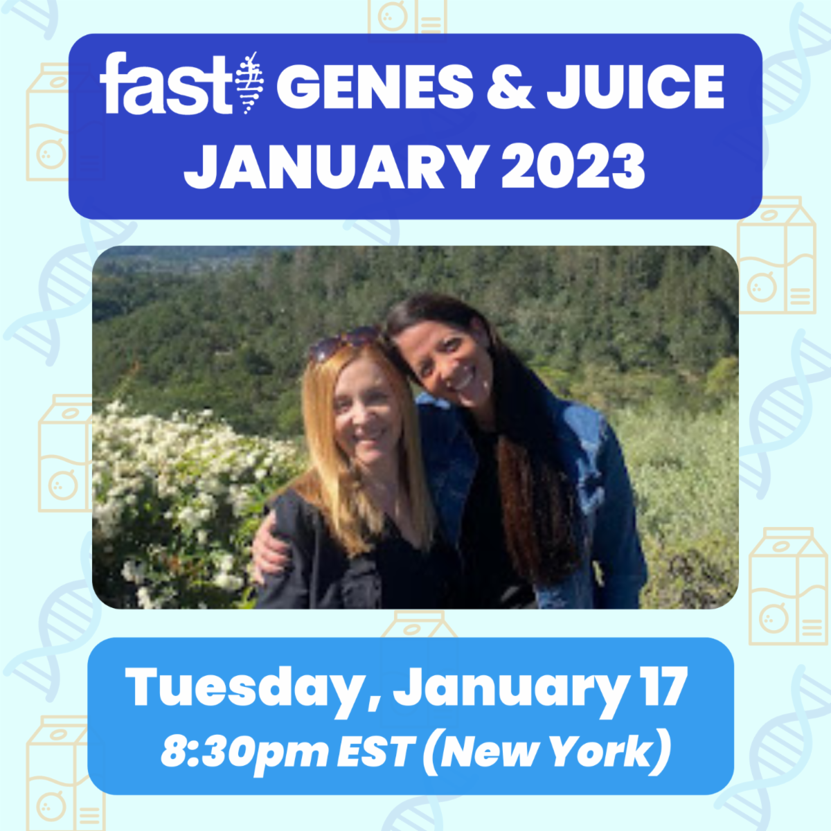 FAST Genes & Juice - Tuesday, January 17 at 8:30pm EST (New York) - with a photo of. Jennifer Panagoulias and Allyson Berent posing together outside
