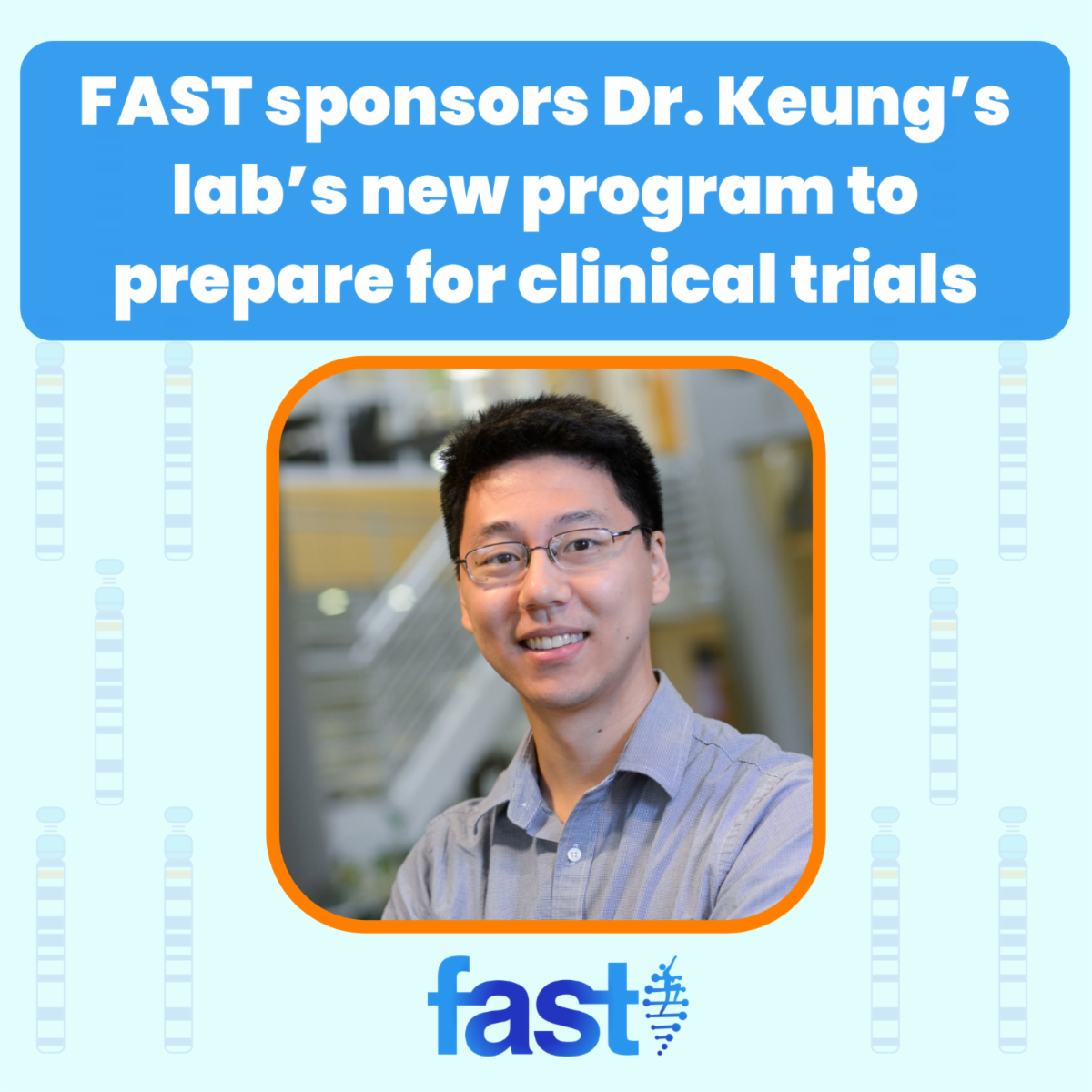 FAST sponsors Dr. Keung's lab's new program to prepare for clinical trials, with a photo of Dr. Keung