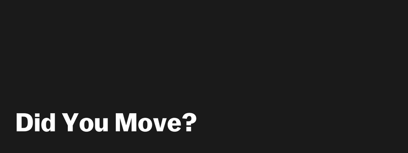 Did you move?