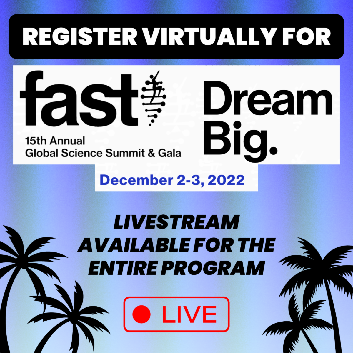 Register virtually for the 2022 FAST Global Science Summit and Gala - livestream available for the entire program