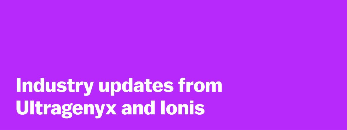 Industry updates from Ultragenyx and Ionis