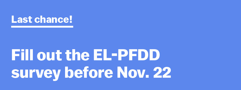 Fill out the EL-PFDD survey today! Deadline: FRIDAY, NOVEMBER 22
