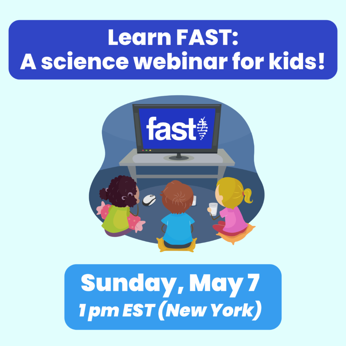  Learn FAST: A science webinar for kids!, with a drawing of kids watching a monitor with FAST on the screen, Sunday, May 7 at 1pm ET (New York)