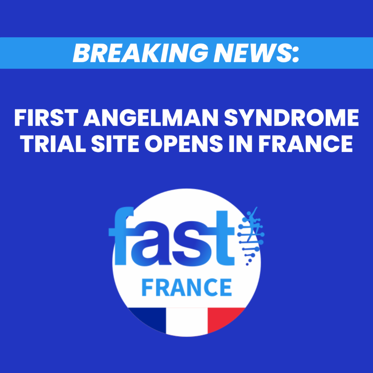 Breaking news: First Angelman syndrome trial site opens in France, with the FAST France logo