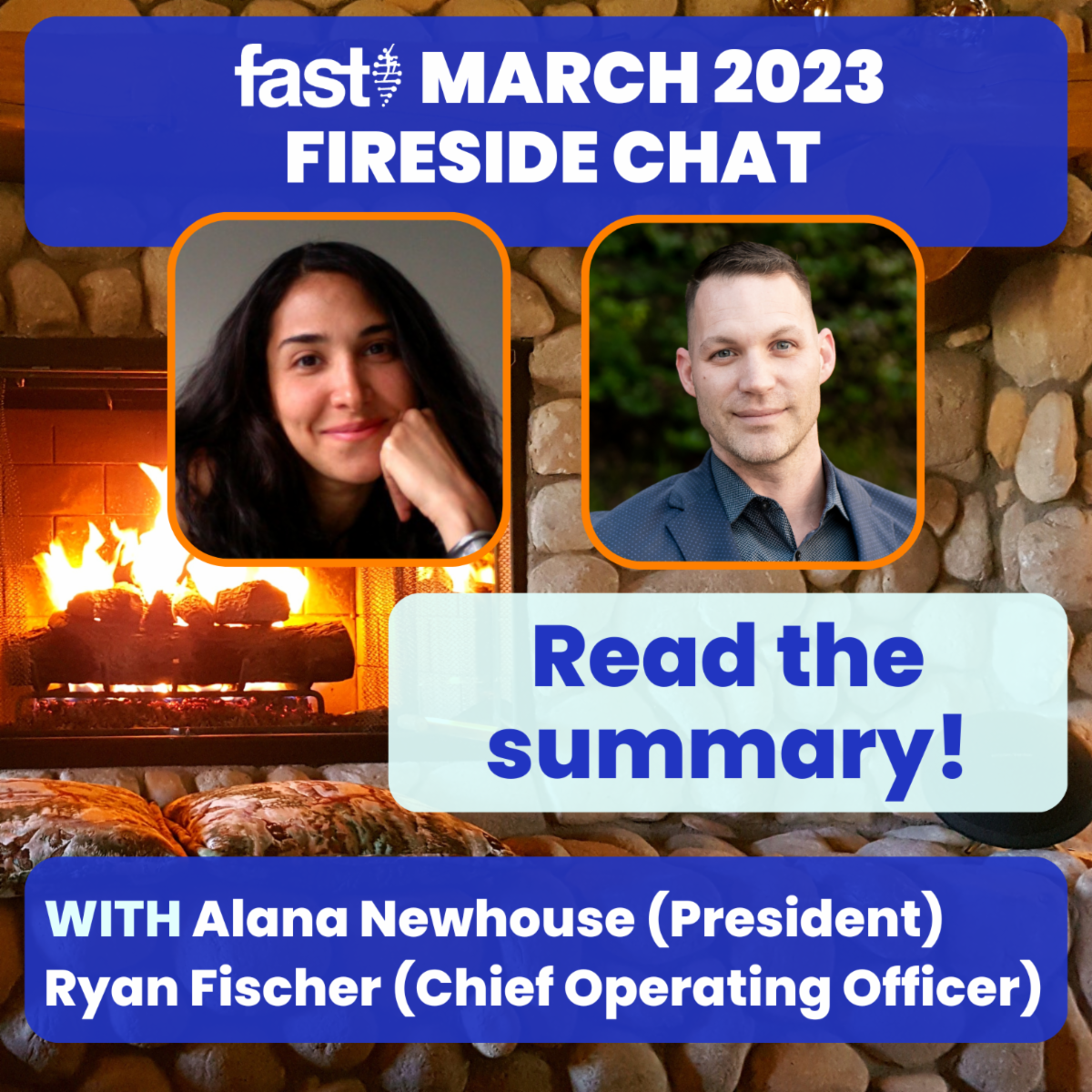 FAST March 2023 Fireside Chat - read the Summary! With Alana Newhouse (President) and Ryan Fischer (Chief Operating Officer), and headshots of Alana and Ryan in front of a fireplace