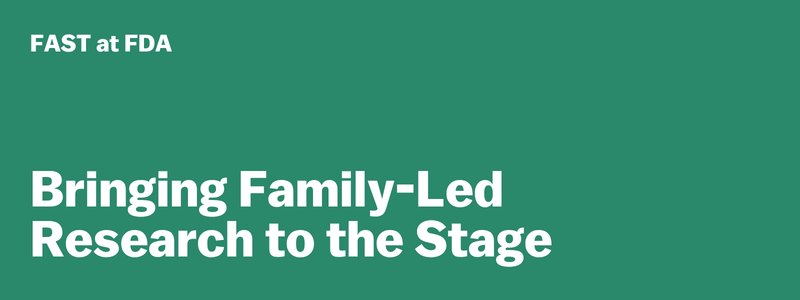 FAST at FDA: Bringing Family-Led Research to the Stage