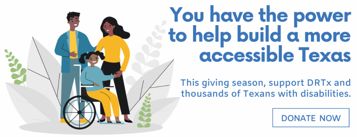 illustration of mom, dad, and boy using a wheelchair, text says, "You have the power to create a more accessible Texas - donate now."
