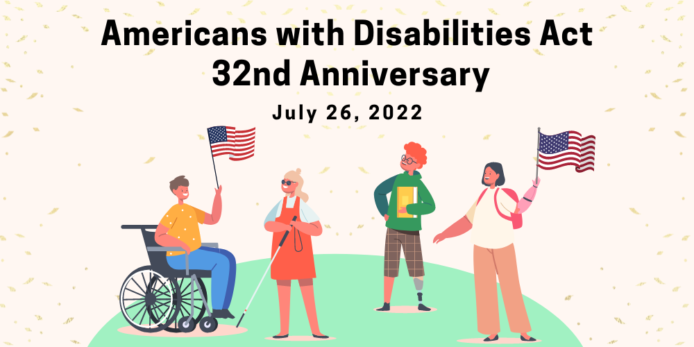"Americans with Disabilities Act 32nd Anniversary. July 26, 2022" Four people with different disabilities. Two are holding American flags.