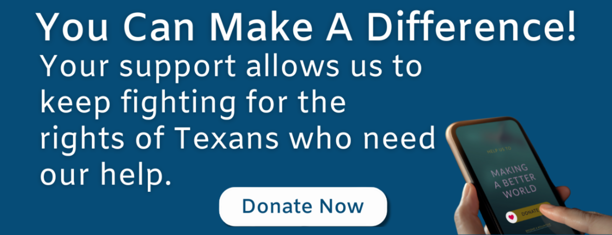 You can make a difference your support helps us keep fighting for rights of Texans donate now