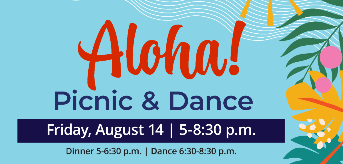 Graphic with text that reads "Aloha Picnic and Dance Friday, August 14 from 5-8:30 p.m." and "Dinner 5-6:30 p.m. and Dance 6:30-8:30 p.m."