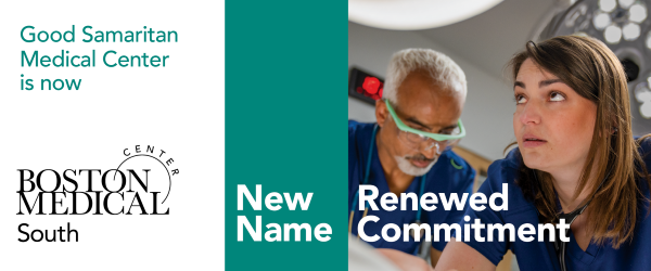 The words Good Samaritan Medical Center is now Boston Medical Center South New Name Renewed Commitment beside the image of two doctors one male in the background looking down with safety glasses on one female in the foreground looking up with a stethoscope