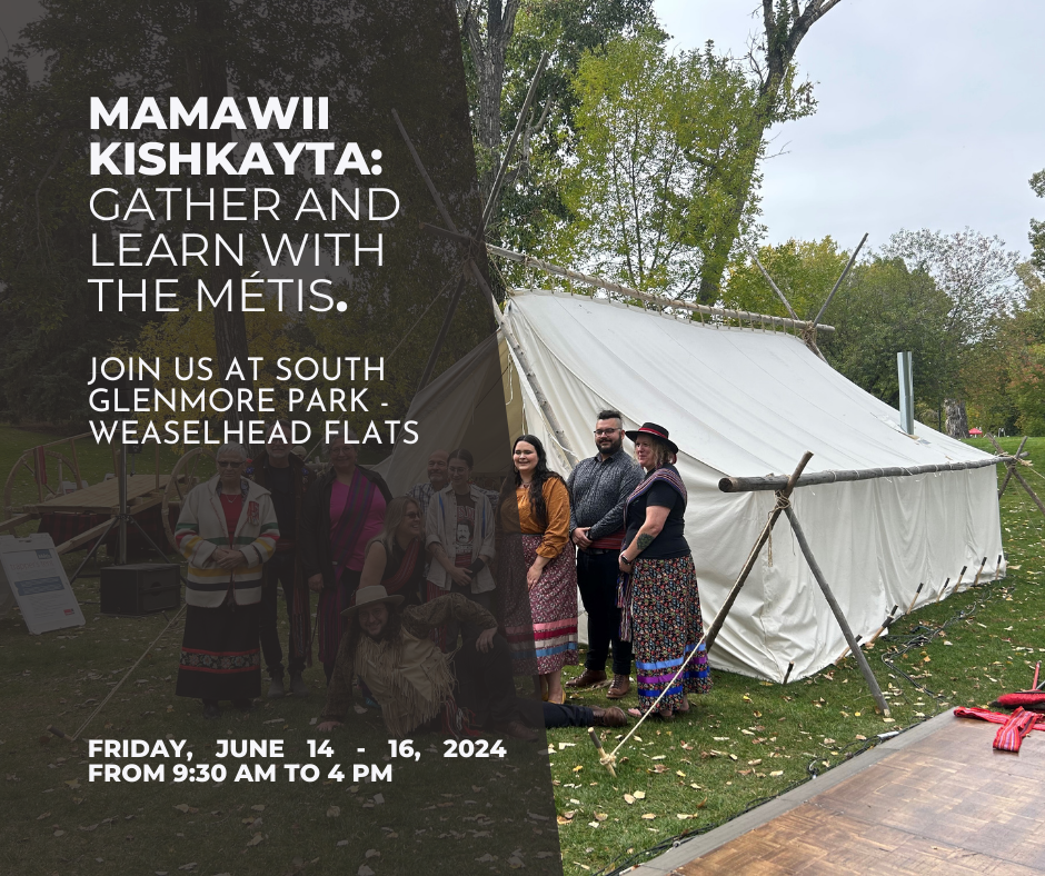 Mamawii Kishkayta: Gather and learn with the Metis. Join us at South Glenmore Park - Weaselhead Flatts. June 14 - 16, 9:30 am - 4 pm