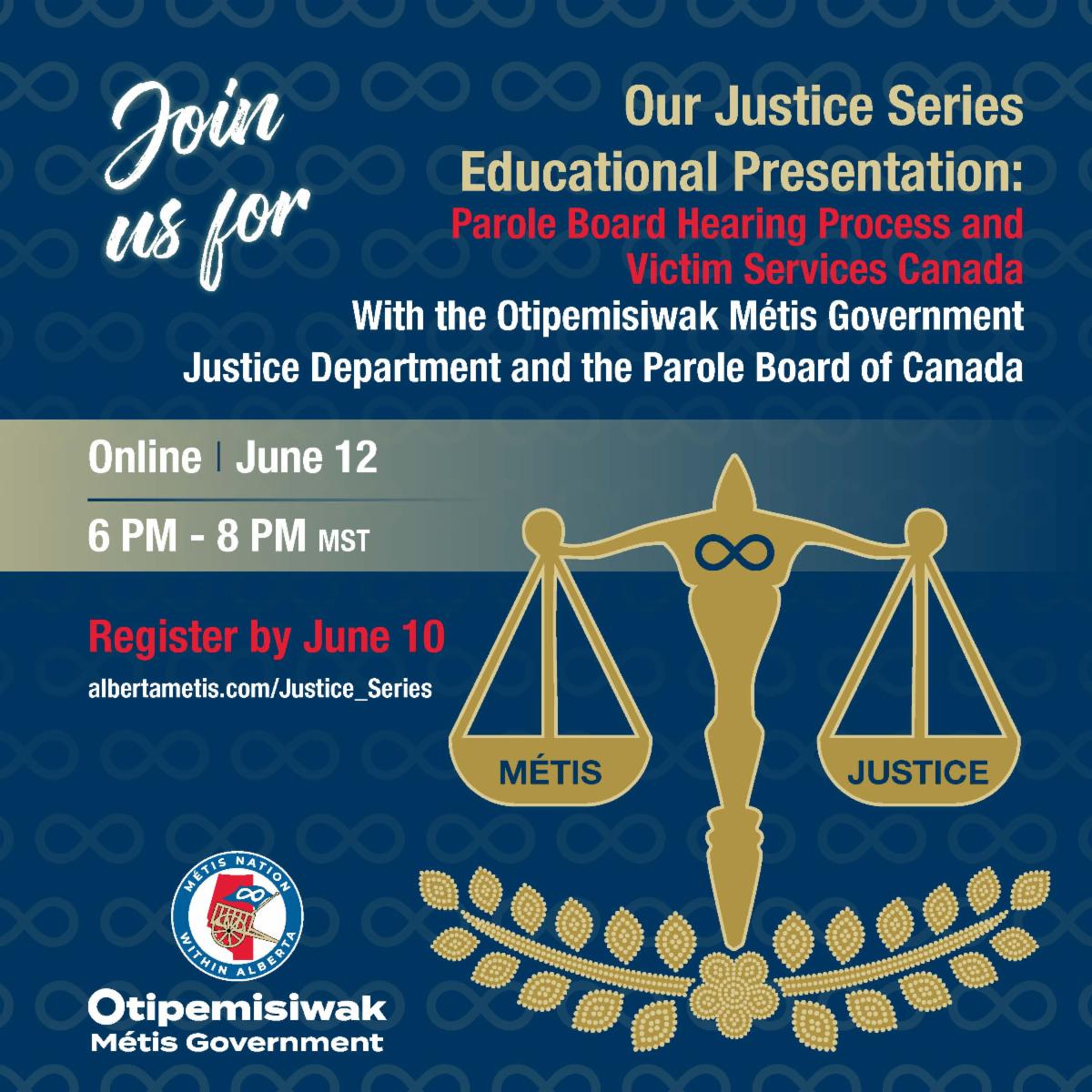 Join us for Our Justice Series Educational Presentation: Parole Board Hearing Process and Victim Services Canada with the Otipemisiwak Metis Government Justice Department and the Parole Board of Canada. Online, June 12, 6 - 8 pm. Register by June 10, albertametis.com/justice_series
