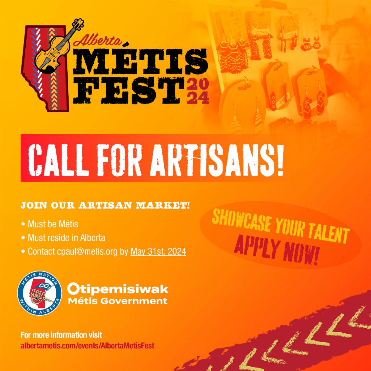 Alberta Metis Fest 2024. Call for Artisans. Join our artisan market! Must be Metis, must reside in Alberta, contact cpaul@metis.org by May 31st, 2024. Showcase your talent, apply now! 