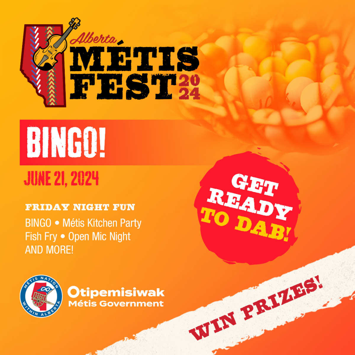 Alberta Metis Fest 2024. Bingo, June 21, 2024. Friday Night Fun, Bingo, Metis Kitchen Party Fish Fry, Open Mic Night, and more! Win prizes! 