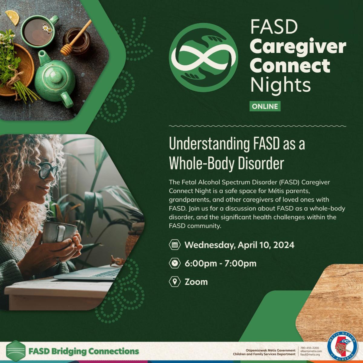 FASD Caregiver Connect Nights, online. Understanding FASD as a whole-body disorder. Wednesday, April 10, 2024, 6:00pm - 7:00pm. Zoom. 