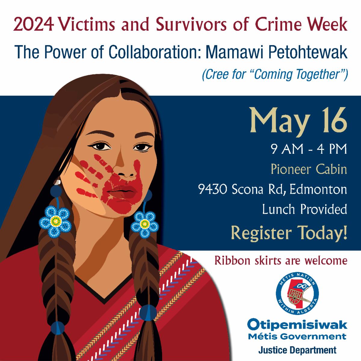 2024 Victims and Survivors of Crime Week. The Power of Collaboration: Mamawi Petohtewak (Cree for "Coming Together"). May 16 9 am - 4 pm. Pioneer Cabin, 9430 Scona Road, Edmonton, Lunch Provided Register Today! Ribbon Skirts are Welcome. 