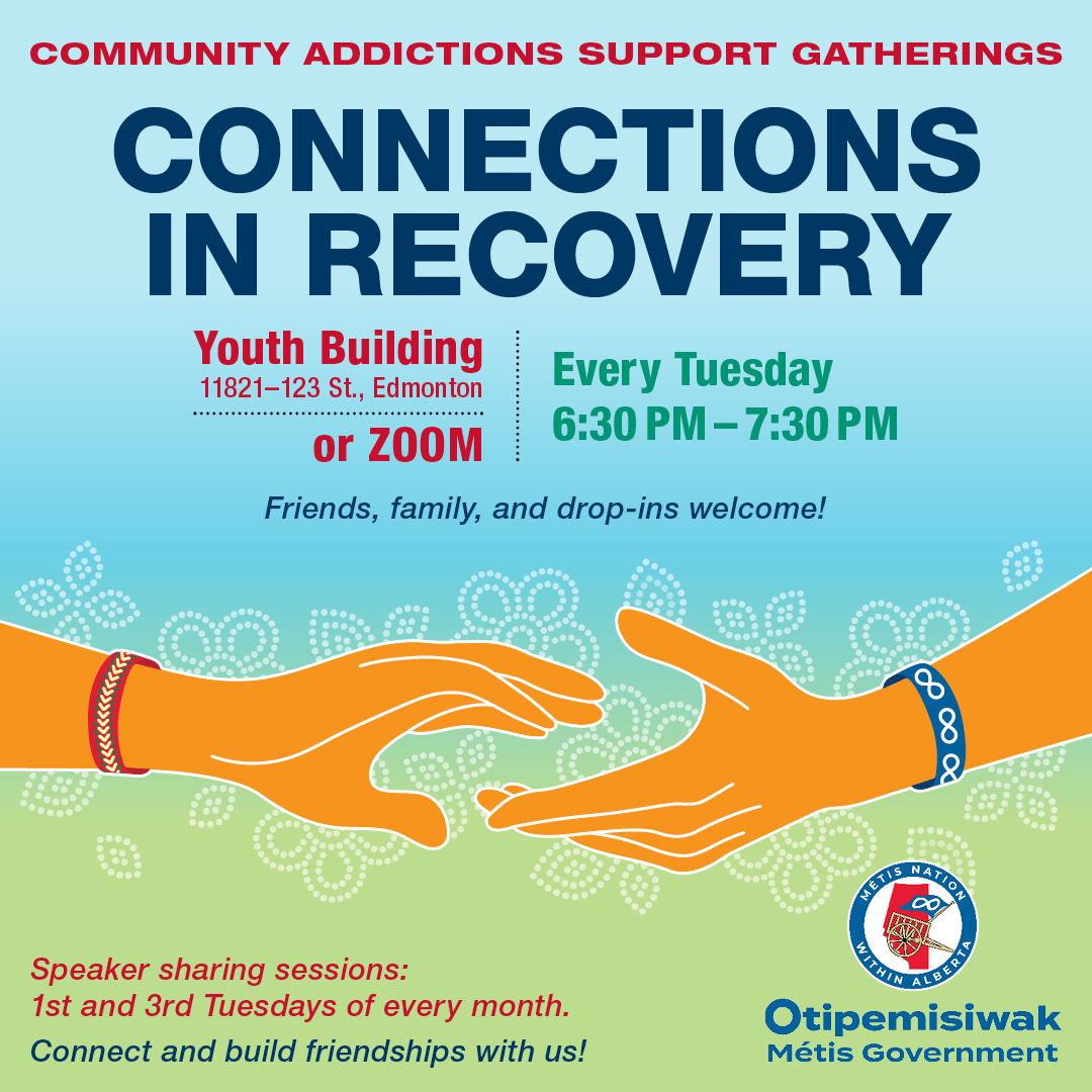 Connections in Recovery. Join us every Tuesday from 6:30 pm - 7:30 pm to connect and build friendships. No registrations required, come to the youth building (11821 – 123 Street, Edmonton) or join us online at https://albertametis.com/connections.